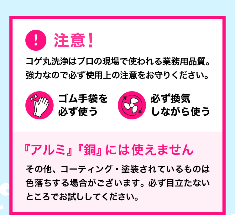 注意！コゲ丸洗浄はプロの現場で使われる業務用品質。強力なので必ず使用上の注意をお守りください。